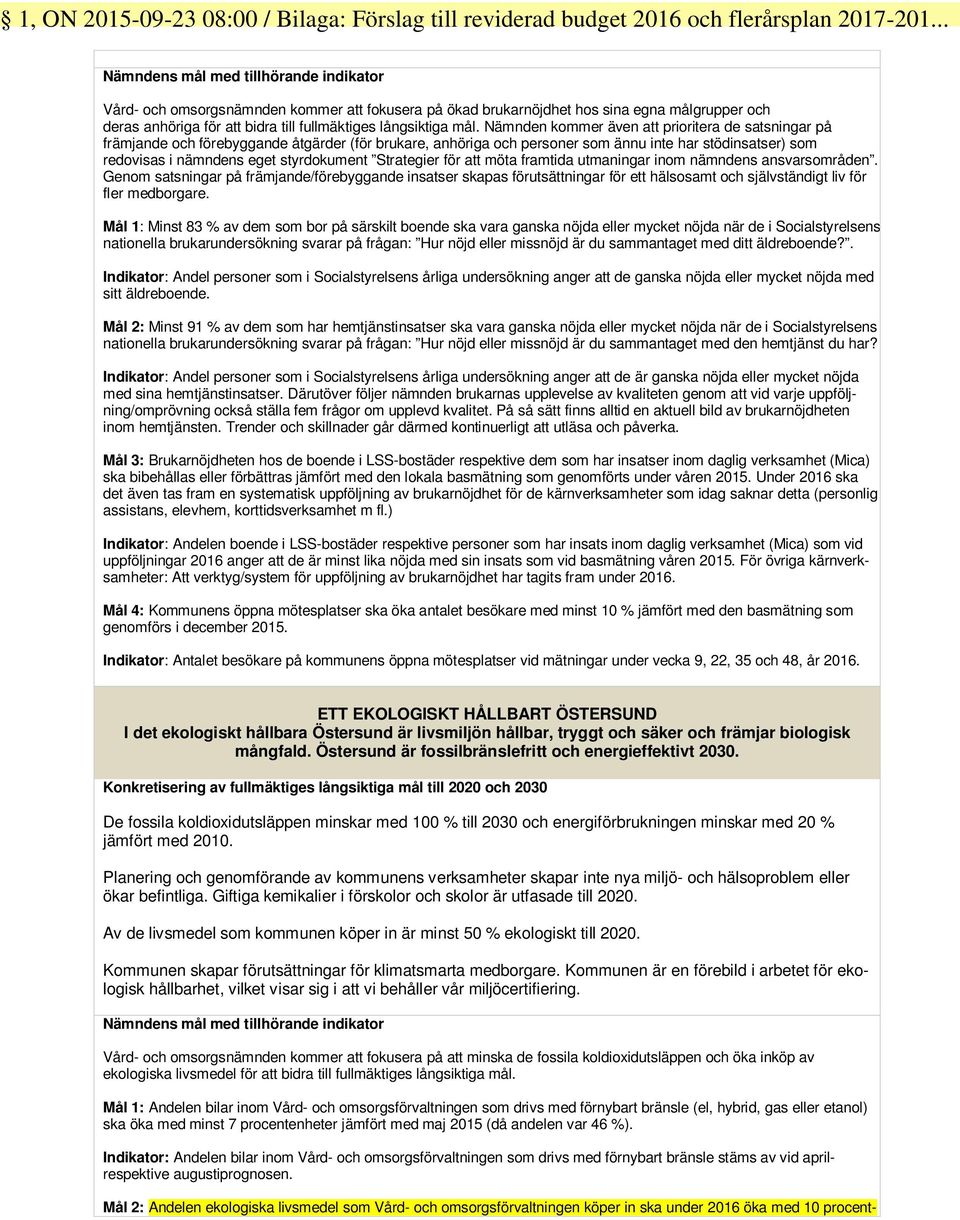 Nämnden kommer även att prioritera de satsningar på främjande och förebyggande åtgärder (för brukare, anhöriga och personer som ännu inte har stödinsatser) som redovisas i nämndens eget styrdokument