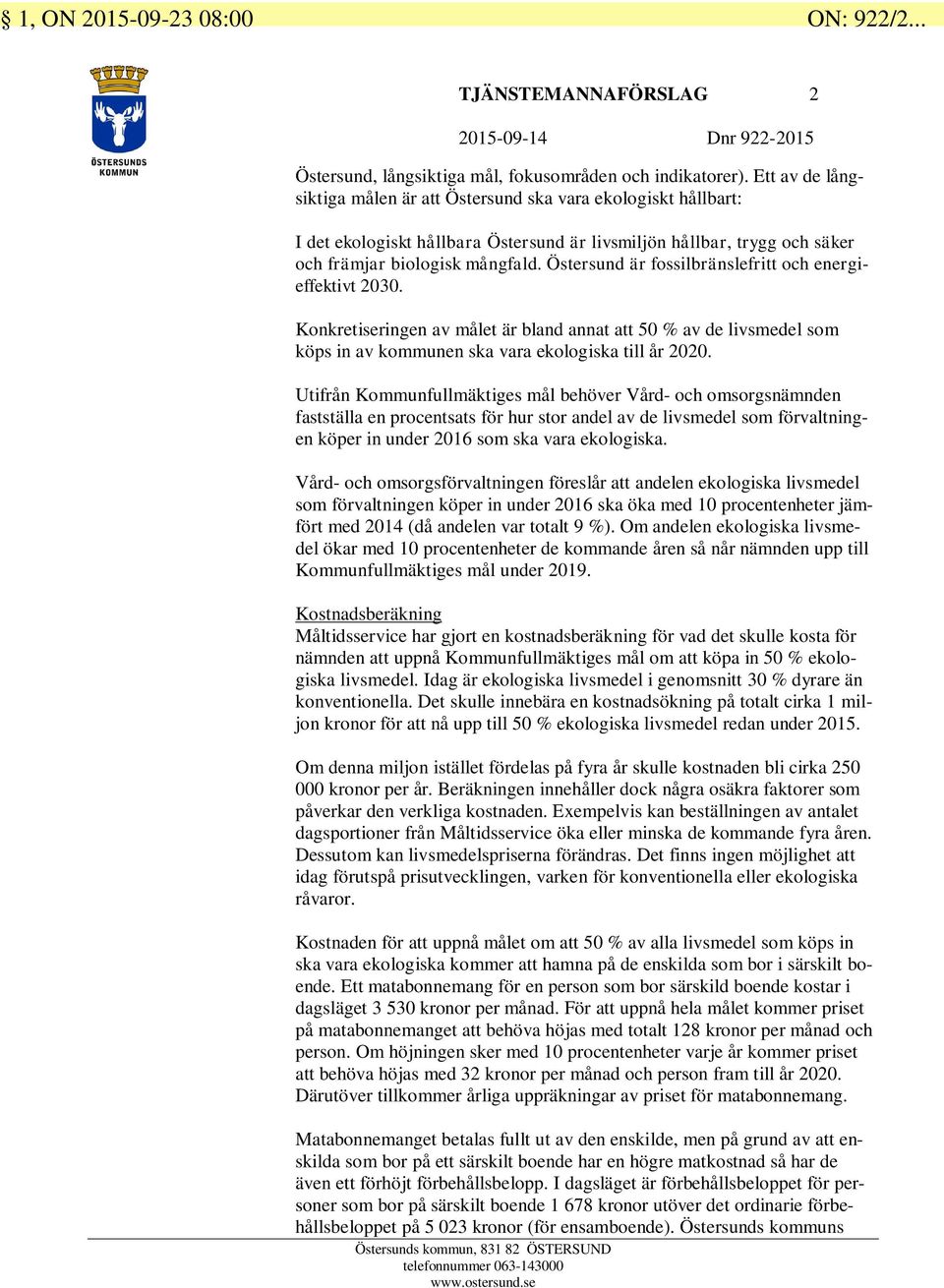 Östersund är fossilbränslefritt och energieffektivt 2030. Konkretiseringen av målet är bland annat att 50 % av de livsmedel som köps in av kommunen ska vara ekologiska till år 2020.