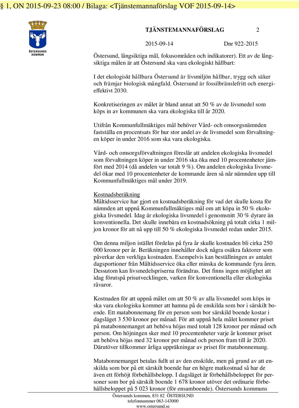 Östersund är fossilbränslefritt och energieffektivt 2030. Konkretiseringen av målet är bland annat att 50 % av de livsmedel som köps in av kommunen ska vara ekologiska till år 2020.