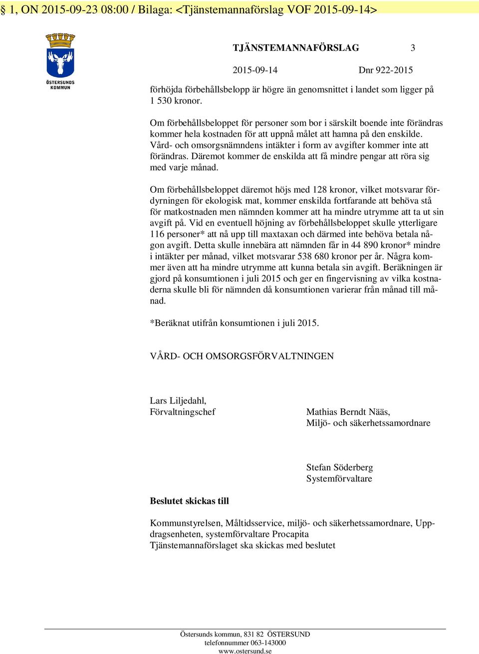 Vård- och omsorgsnämndens intäkter i form av avgifter kommer inte att förändras. Däremot kommer de enskilda att få mindre pengar att röra sig med varje månad.