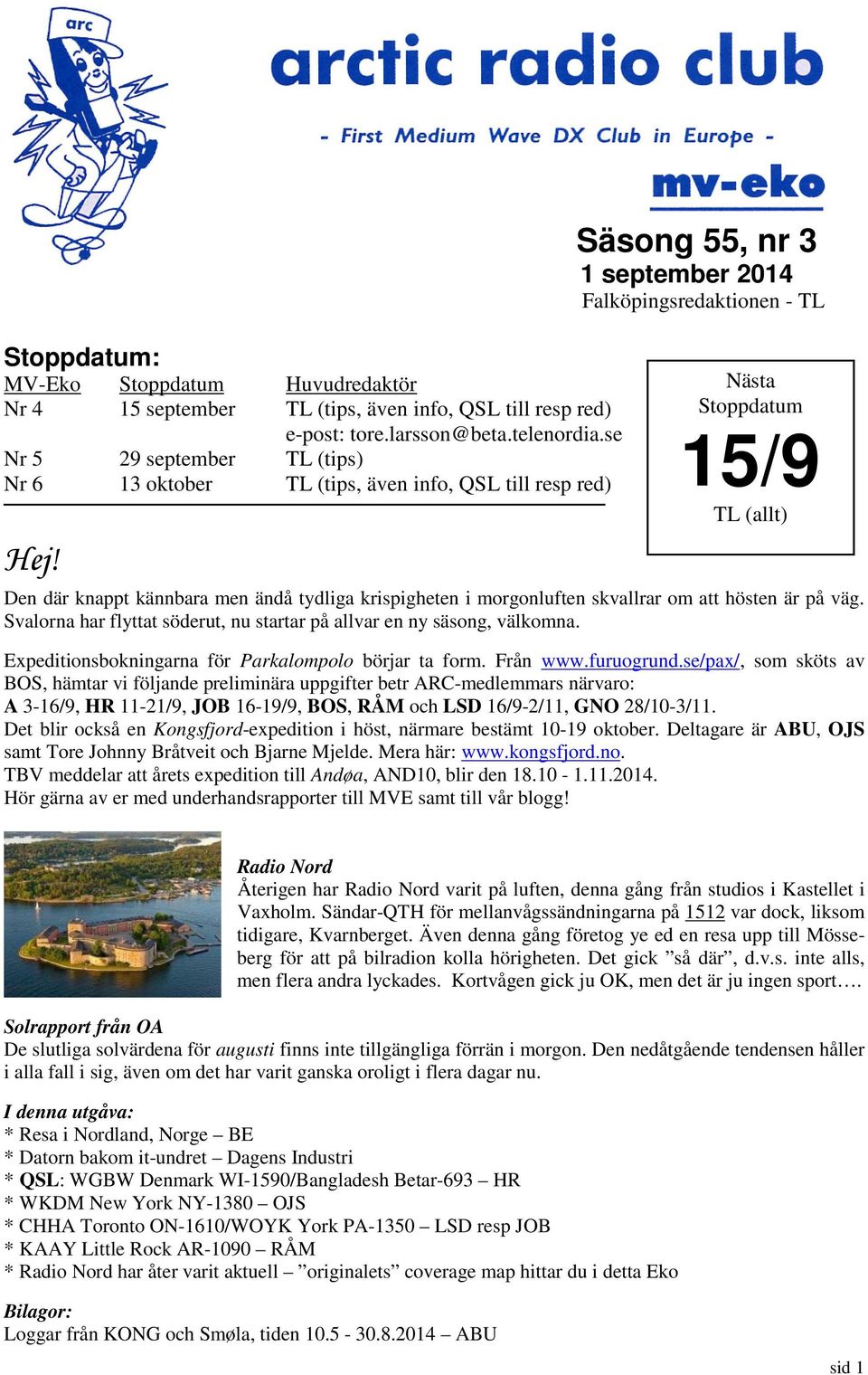 Säsong 55, nr 3 1 september 2014 Falköpingsredaktionen - TL Nästa Stoppdatum 15/9 TL (allt) Den där knappt kännbara men ändå tydliga krispigheten i morgonluften skvallrar om att hösten är på väg.