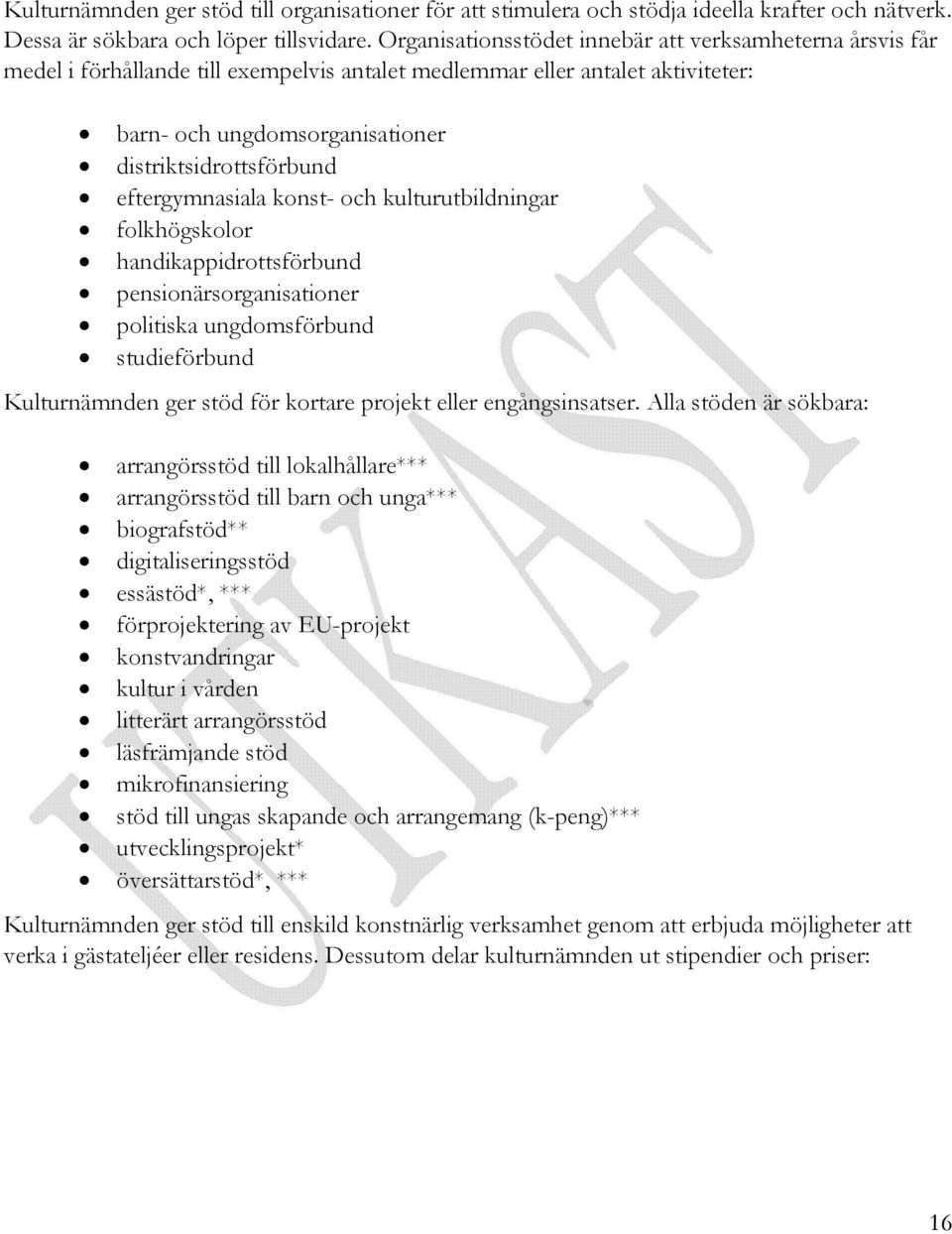 eftergymnasiala konst- och kulturutbildningar folkhögskolor handikappidrottsförbund pensionärsorganisationer politiska ungdomsförbund studieförbund Kulturnämnden ger stöd för kortare projekt eller