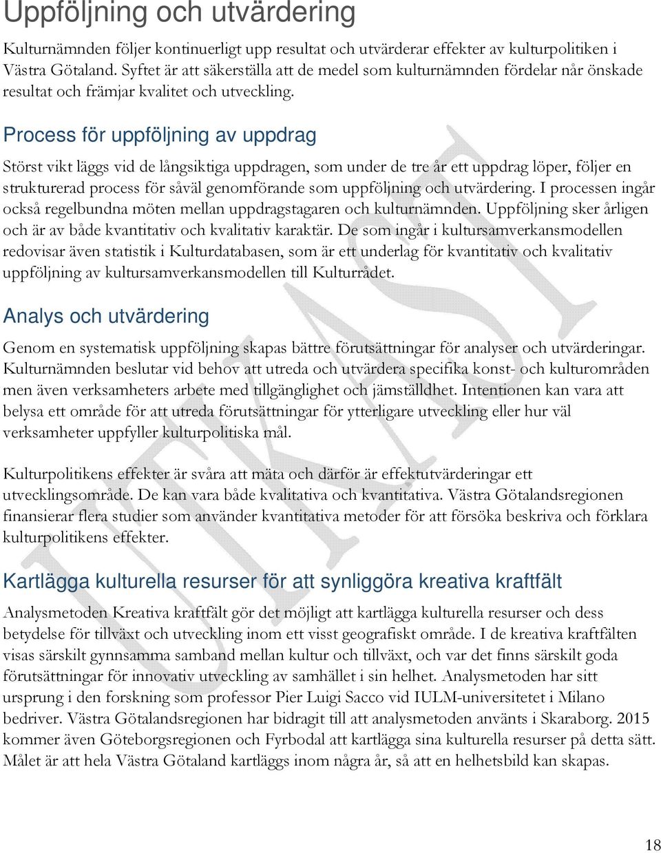 Process för uppföljning av uppdrag Störst vikt läggs vid de långsiktiga uppdragen, som under de tre år ett uppdrag löper, följer en strukturerad process för såväl genomförande som uppföljning och