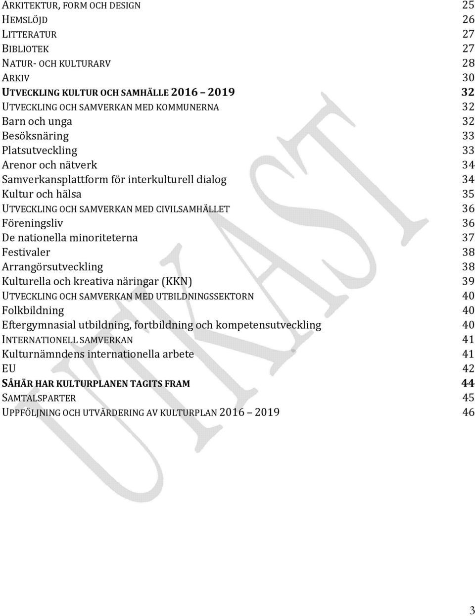 nationella minoriteterna 37 Festivaler 38 Arrangörsutveckling 38 Kulturella och kreativa näringar (KKN) 39 UTVECKLING OCH SAMVERKAN MED UTBILDNINGSSEKTORN 40 Folkbildning 40 Eftergymnasial