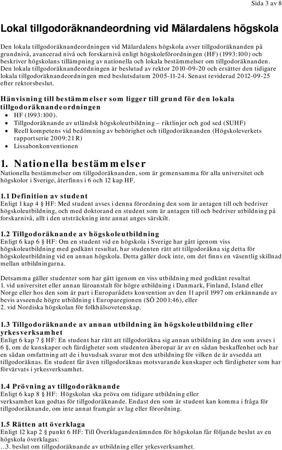 Den lokala tillgodoräknandeordningen är beslutad av rektor 2010-09-20 och ersätter den tidigare lokala tillgodoräknandeordningen med beslutsdatum 2005-11-24.