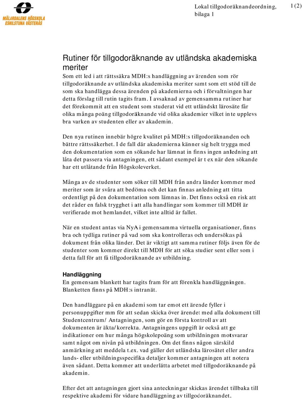 I avsaknad av gemensamma rutiner har det förekommit att en student som studerat vid ett utländskt lärosäte får olika många poäng tillgodoräknande vid olika akademier vilket inte upplevs bra varken av