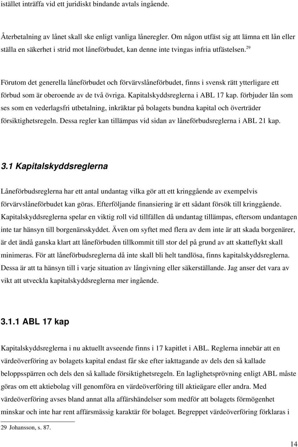 29 Förutom det generella låneförbudet och förvärvslåneförbudet, finns i svensk rätt ytterligare ett förbud som är oberoende av de två övriga. Kapitalskyddsreglerna i ABL 17 kap.