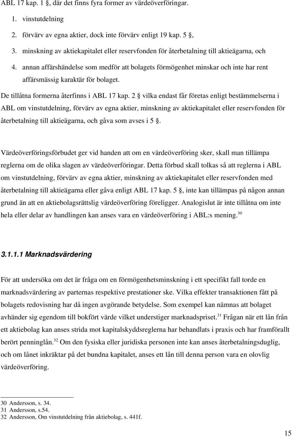 annan affärshändelse som medför att bolagets förmögenhet minskar och inte har rent affärsmässig karaktär för bolaget. De tillåtna formerna återfinns i ABL 17 kap.