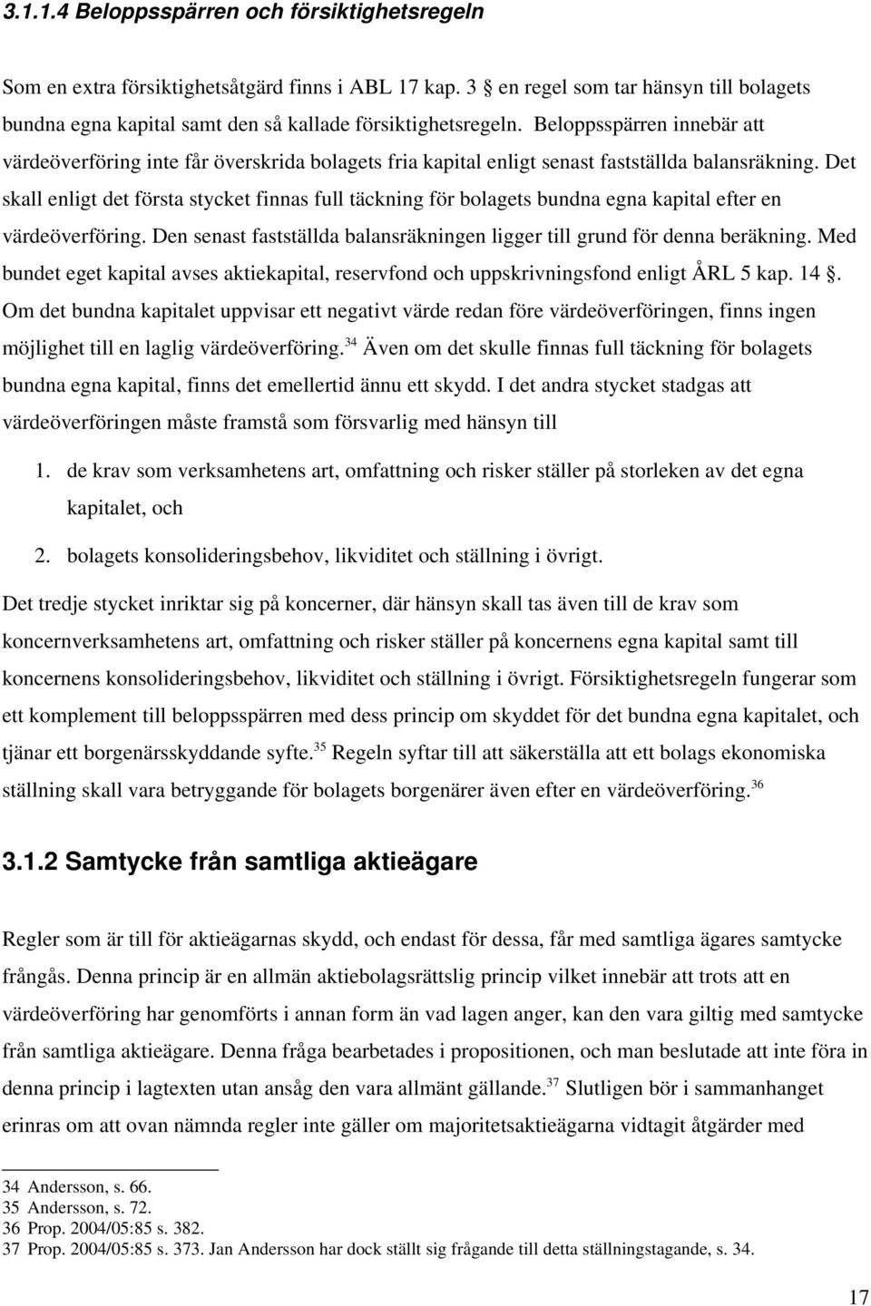 Det skall enligt det första stycket finnas full täckning för bolagets bundna egna kapital efter en värdeöverföring. Den senast fastställda balansräkningen ligger till grund för denna beräkning.