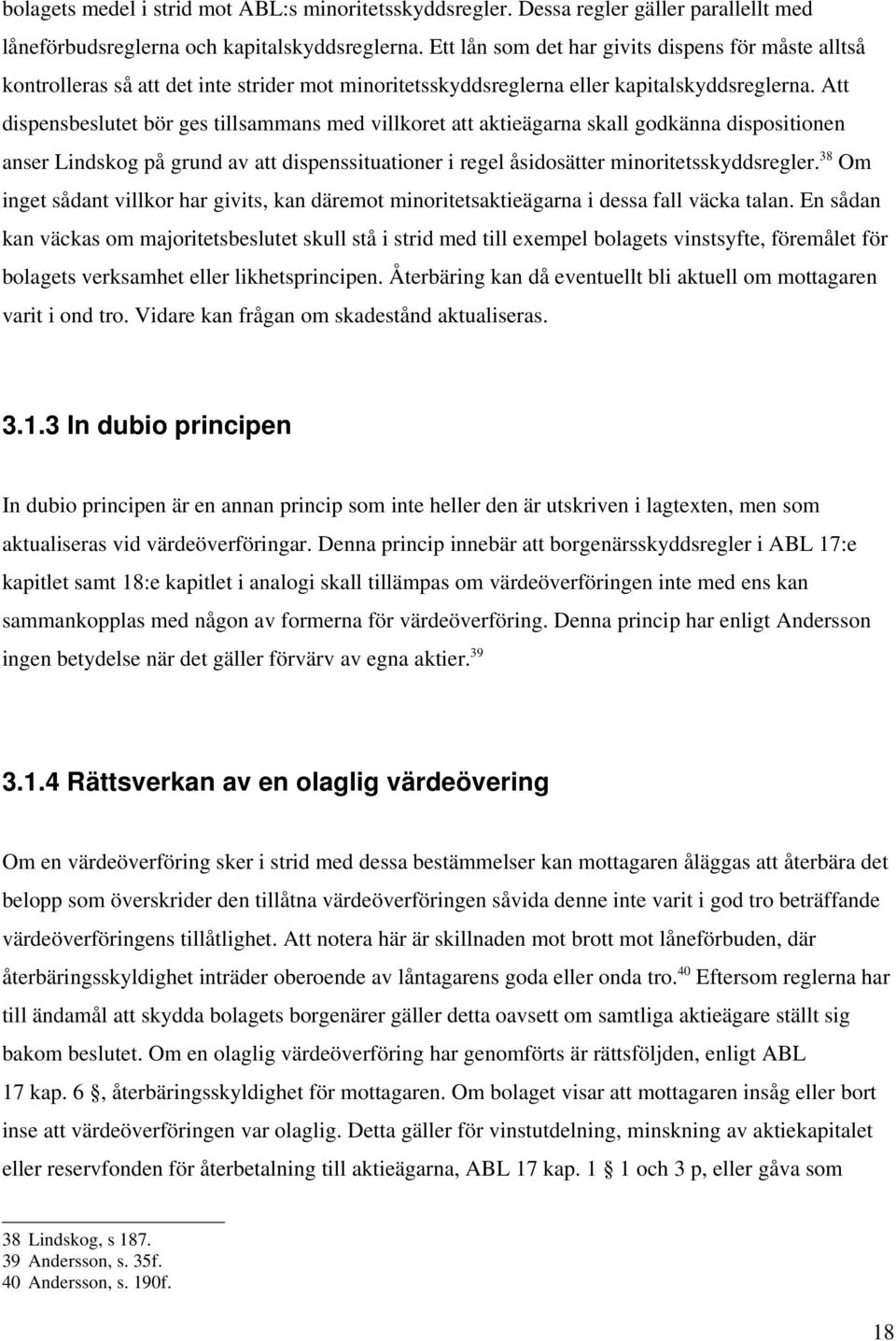 Att dispensbeslutet bör ges tillsammans med villkoret att aktieägarna skall godkänna dispositionen anser Lindskog på grund av att dispenssituationer i regel åsidosätter minoritetsskyddsregler.