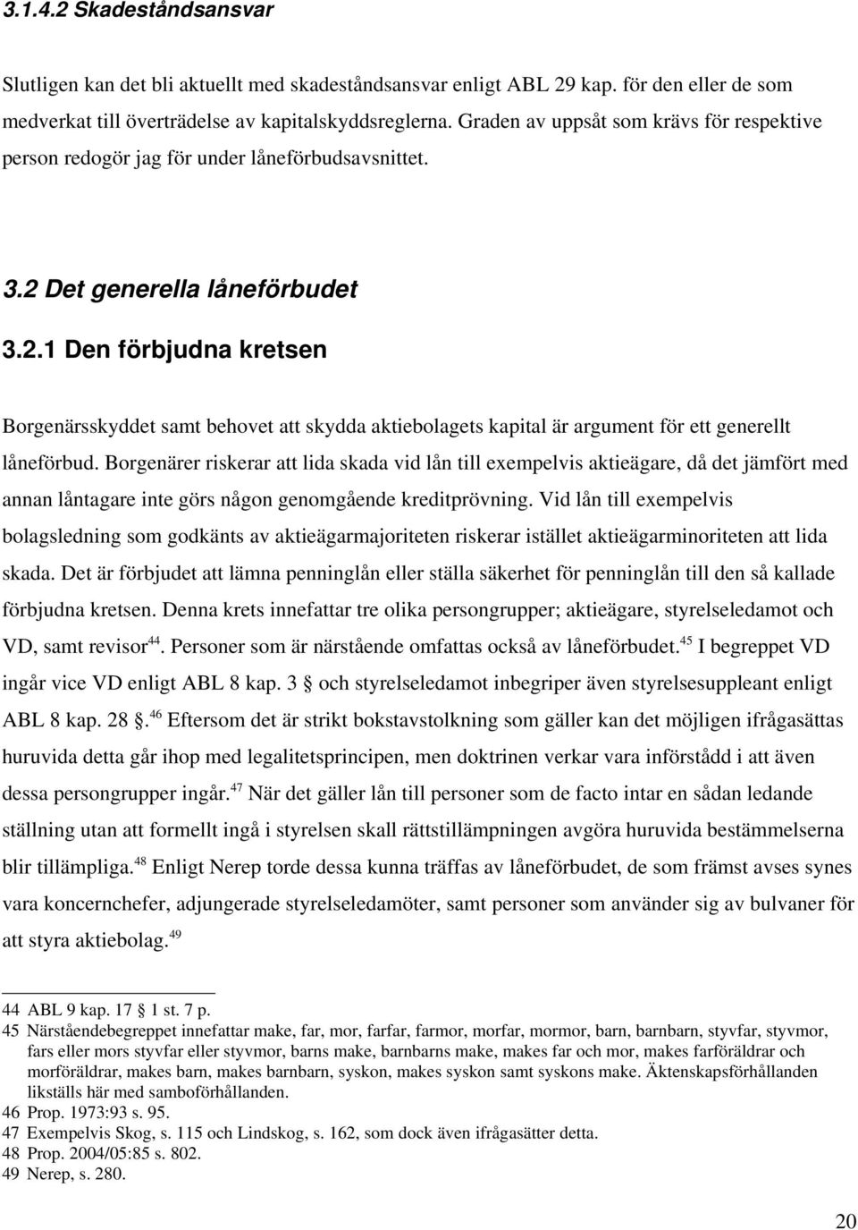 Det generella låneförbudet 3.2.1 Den förbjudna kretsen Borgenärsskyddet samt behovet att skydda aktiebolagets kapital är argument för ett generellt låneförbud.