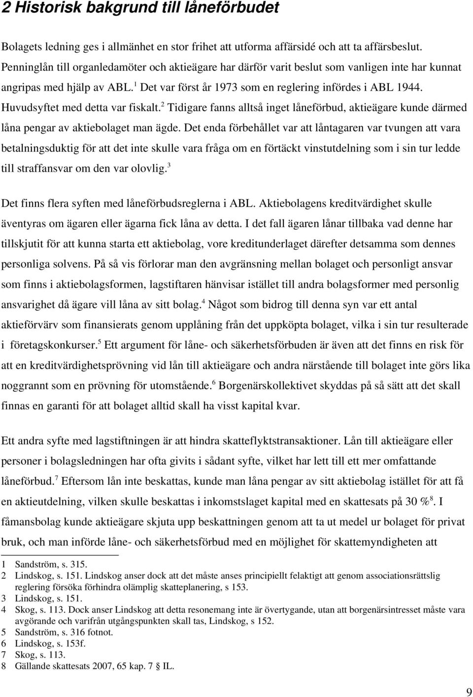 Huvudsyftet med detta var fiskalt. 2 Tidigare fanns alltså inget låneförbud, aktieägare kunde därmed låna pengar av aktiebolaget man ägde.