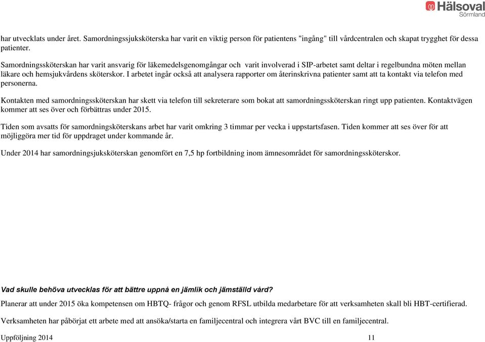 I arbetet ingår också att analysera rapporter om återinskrivna patienter samt att ta kontakt via telefon med personerna.