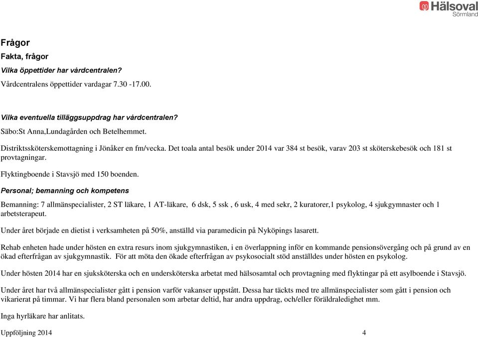 Personal; bemanning och kompetens Bemanning: 7 allmänspecialister, 2 ST läkare, 1 AT-läkare, 6 dsk, 5 ssk, 6 usk, 4 med sekr, 2 kuratorer,1 psykolog, 4 sjukgymnaster och 1 arbetsterapeut.