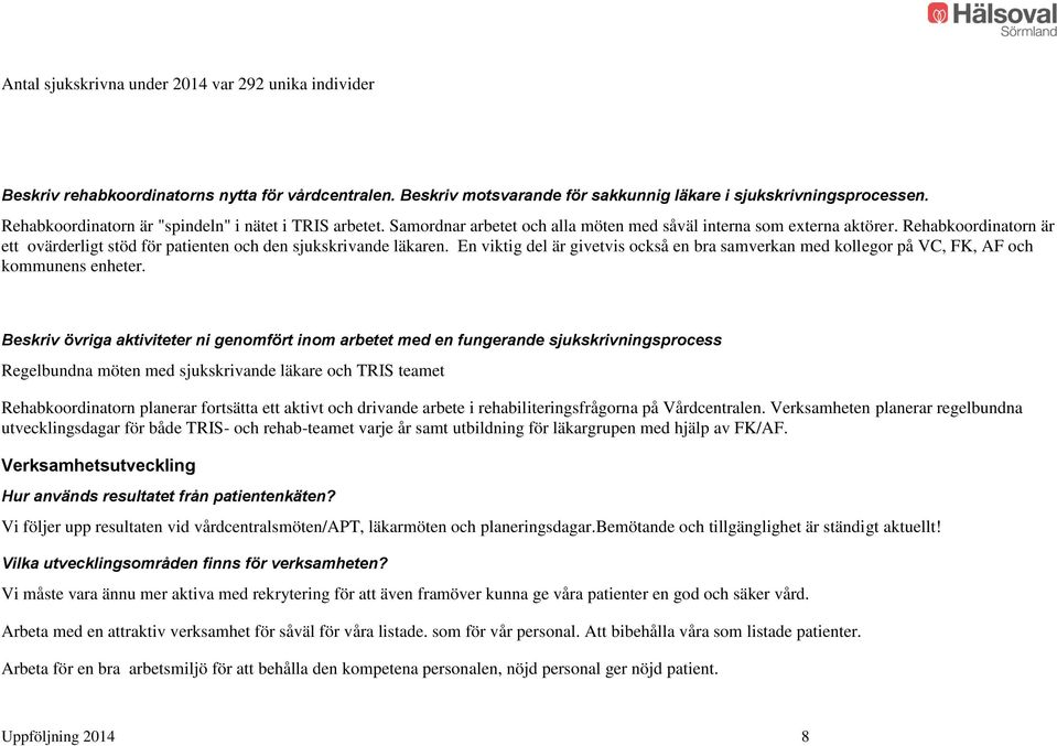 Rehabkoordinatorn är ett ovärderligt stöd för patienten och den sjukskrivande läkaren. En viktig del är givetvis också en bra samverkan med kollegor på VC, FK, AF och kommunens enheter.