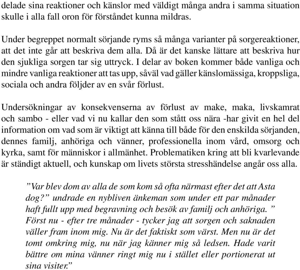 I delar av boken kommer både vanliga och mindre vanliga reaktioner att tas upp, såväl vad gäller känslomässiga, kroppsliga, sociala och andra följder av en svår förlust.