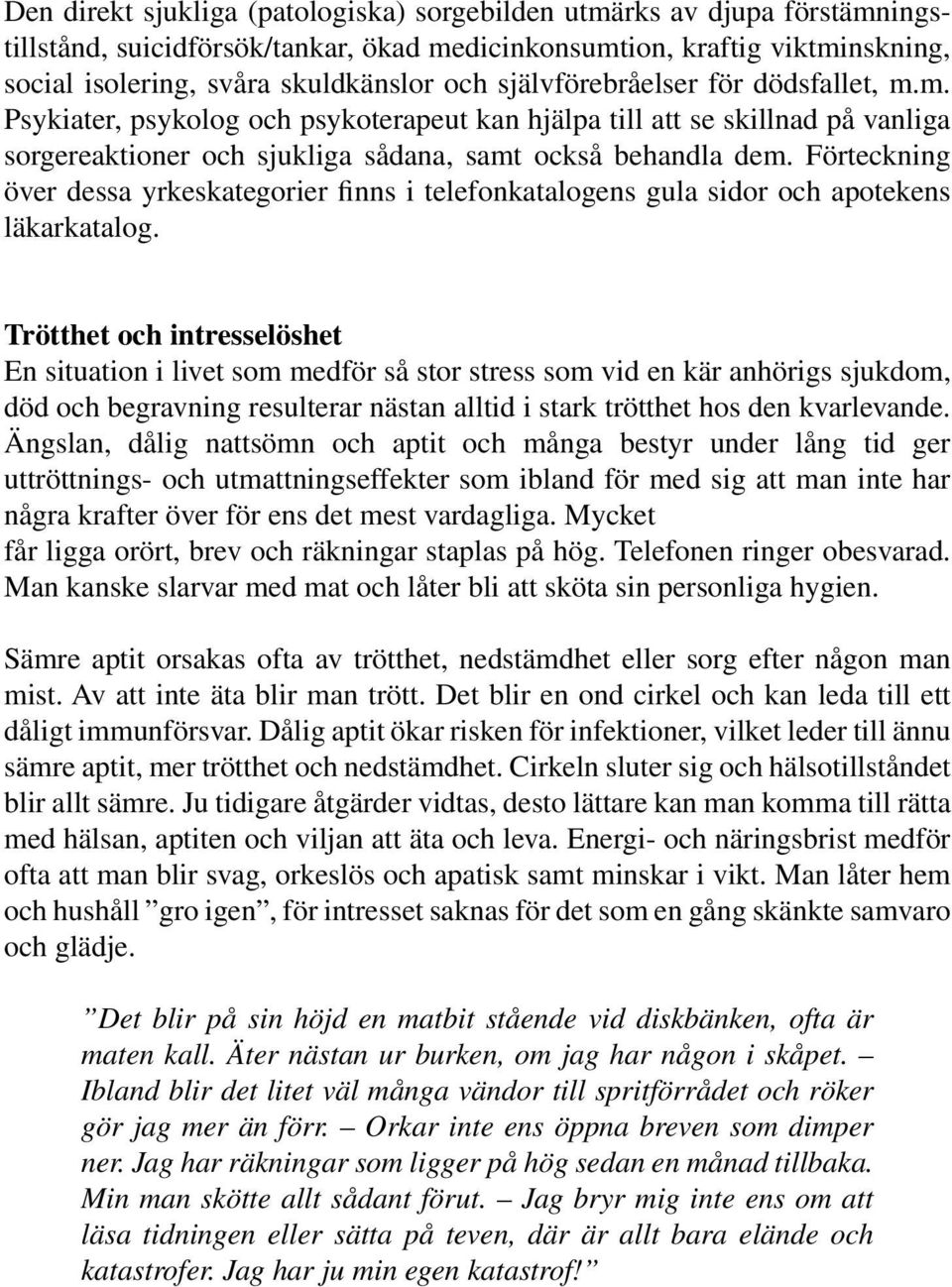 Förteckning över dessa yrkeskategorier finns i telefonkatalogens gula sidor och apotekens läkarkatalog.