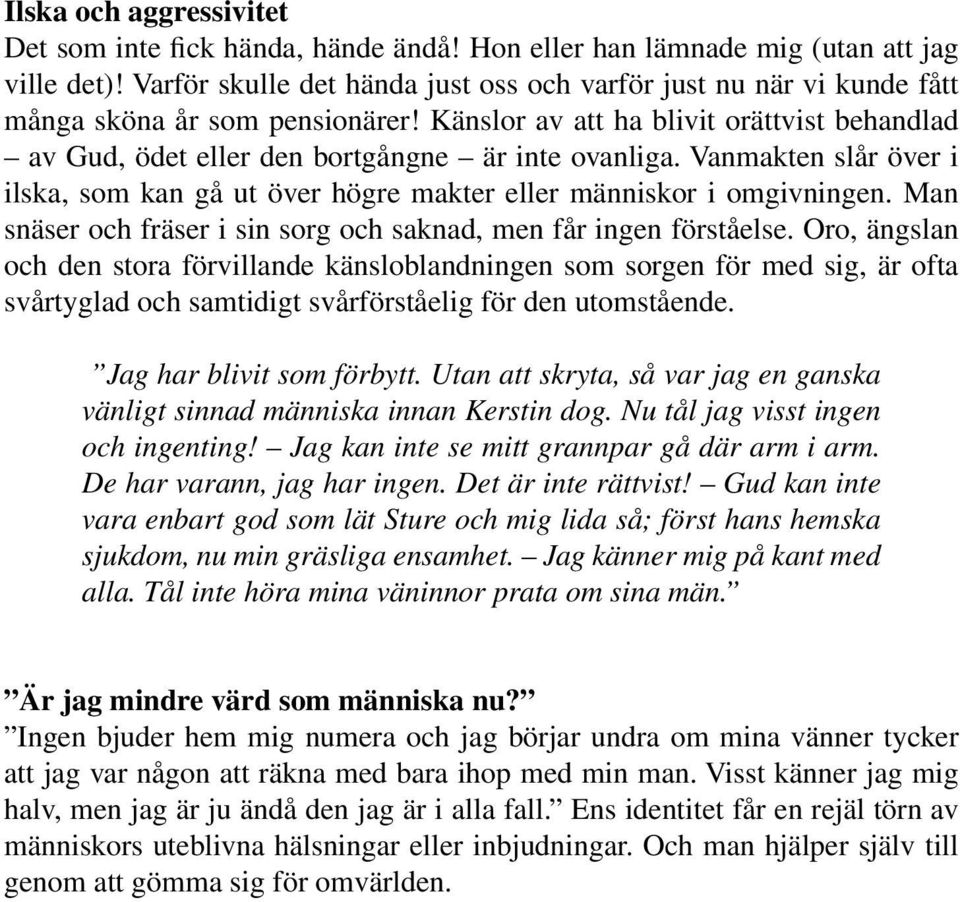 Vanmakten slår över i ilska, som kan gå ut över högre makter eller människor i omgivningen. Man snäser och fräser i sin sorg och saknad, men får ingen förståelse.