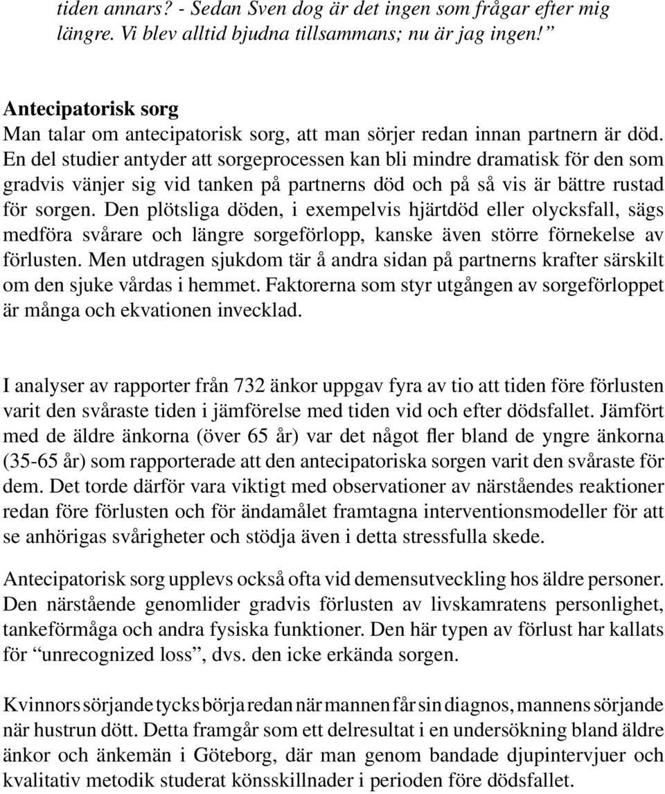 En del studier antyder att sorgeprocessen kan bli mindre dramatisk för den som gradvis vänjer sig vid tanken på partnerns död och på så vis är bättre rustad för sorgen.