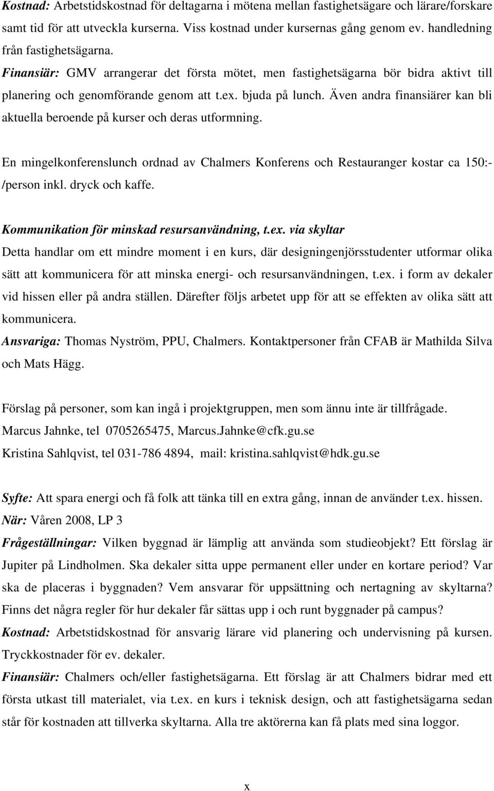 Även andra finansiärer kan bli aktuella beroende på kurser och deras utformning. En mingelkonferenslunch ordnad av Chalmers Konferens och Restauranger kostar ca 150:- /person inkl. dryck och kaffe.