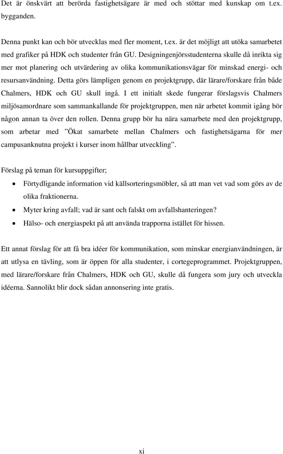 Detta görs lämpligen genom en projektgrupp, där lärare/forskare från både Chalmers, HDK och GU skull ingå.