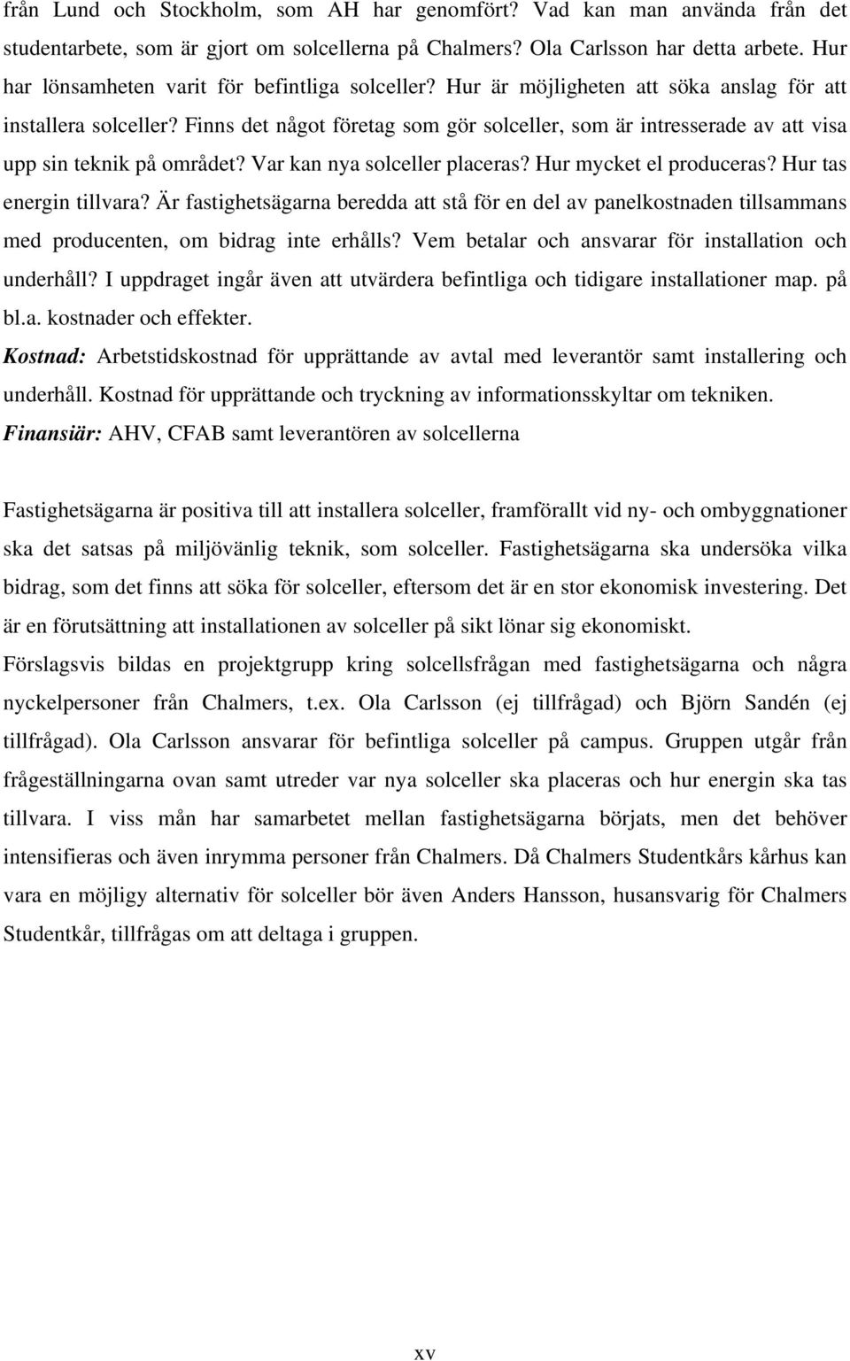 Finns det något företag som gör solceller, som är intresserade av att visa upp sin teknik på området? Var kan nya solceller placeras? Hur mycket el produceras? Hur tas energin tillvara?