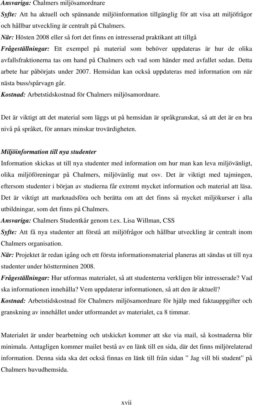 Chalmers och vad som händer med avfallet sedan. Detta arbete har påbörjats under 2007. Hemsidan kan också uppdateras med information om när nästa buss/spårvagn går.