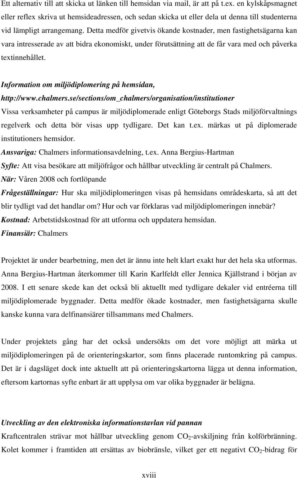 Detta medför givetvis ökande kostnader, men fastighetsägarna kan vara intresserade av att bidra ekonomiskt, under förutsättning att de får vara med och påverka textinnehållet.