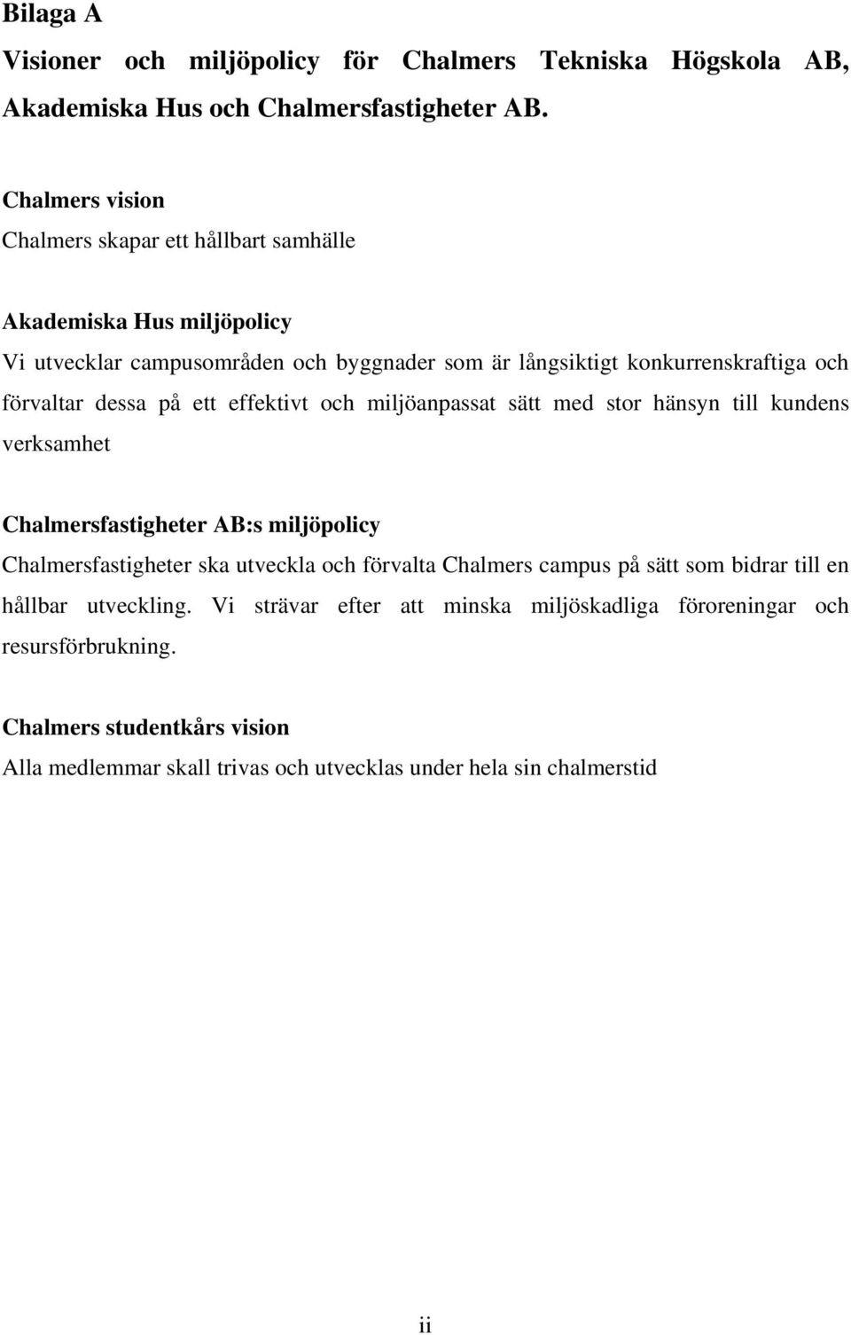 dessa på ett effektivt och miljöanpassat sätt med stor hänsyn till kundens verksamhet Chalmersfastigheter AB:s miljöpolicy Chalmersfastigheter ska utveckla och förvalta