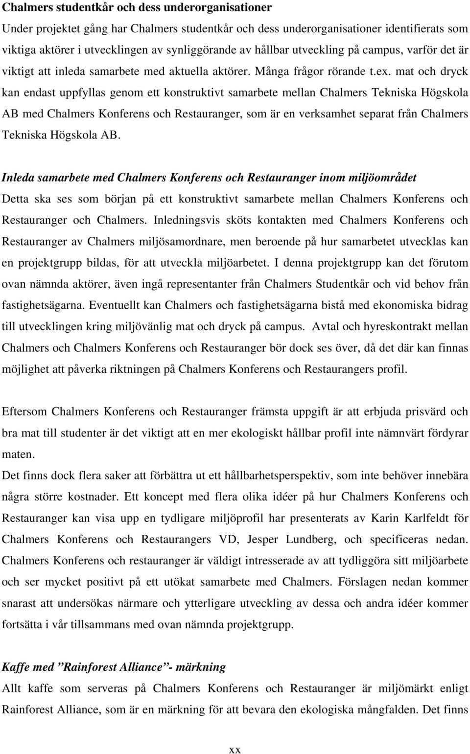 mat och dryck kan endast uppfyllas genom ett konstruktivt samarbete mellan Chalmers Tekniska Högskola AB med Chalmers Konferens och Restauranger, som är en verksamhet separat från Chalmers Tekniska