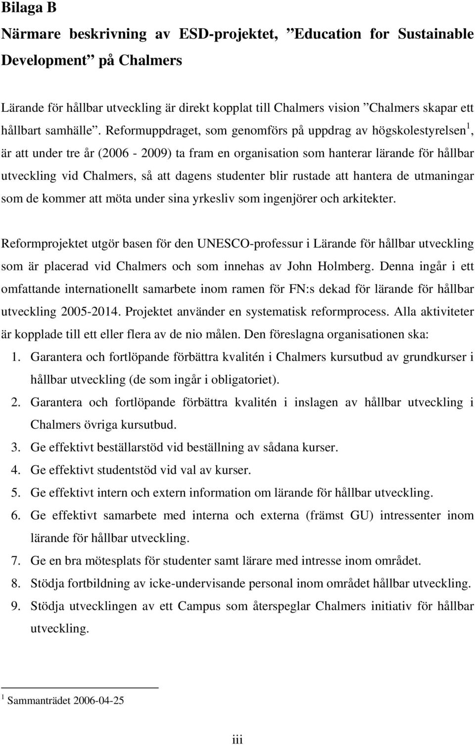 Reformuppdraget, som genomförs på uppdrag av högskolestyrelsen 1, är att under tre år (2006-2009) ta fram en organisation som hanterar lärande för hållbar utveckling vid Chalmers, så att dagens