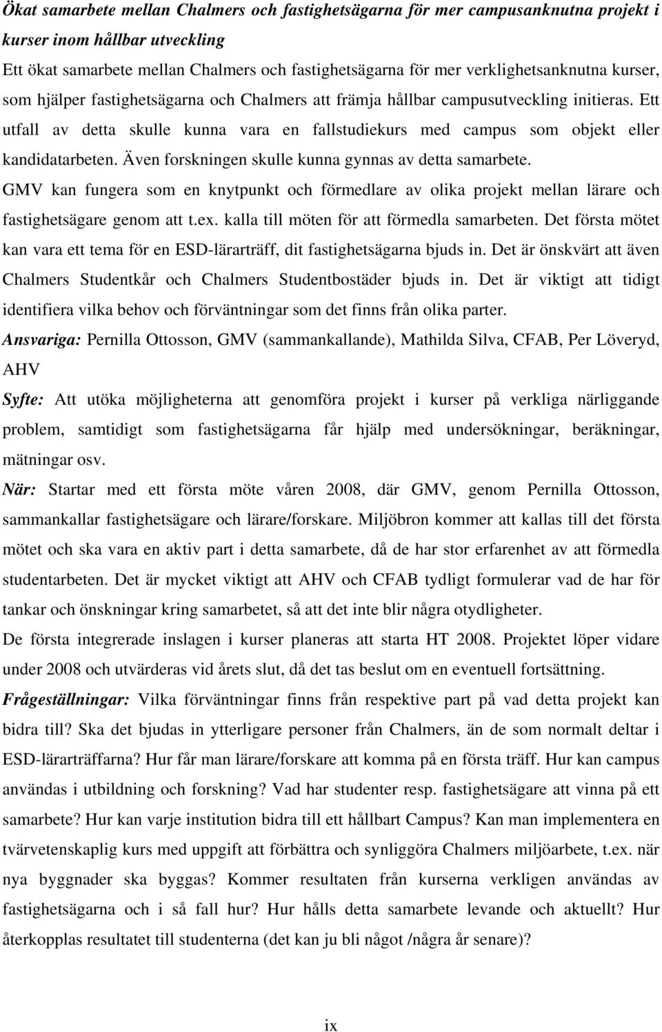 Även forskningen skulle kunna gynnas av detta samarbete. GMV kan fungera som en knytpunkt och förmedlare av olika projekt mellan lärare och fastighetsägare genom att t.ex.