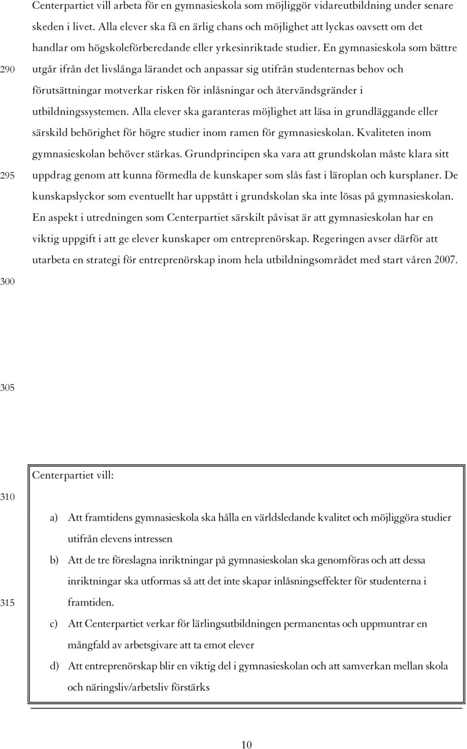 En gymnasieskola som bättre utgår ifrån det livslånga lärandet och anpassar sig utifrån studenternas behov och förutsättningar motverkar risken för inlåsningar och återvändsgränder i