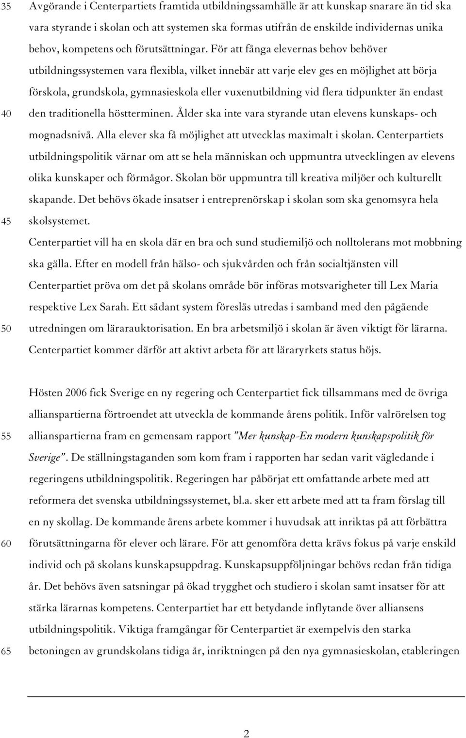 För att fånga elevernas behov behöver utbildningssystemen vara flexibla, vilket innebär att varje elev ges en möjlighet att börja förskola, grundskola, gymnasieskola eller vuxenutbildning vid flera