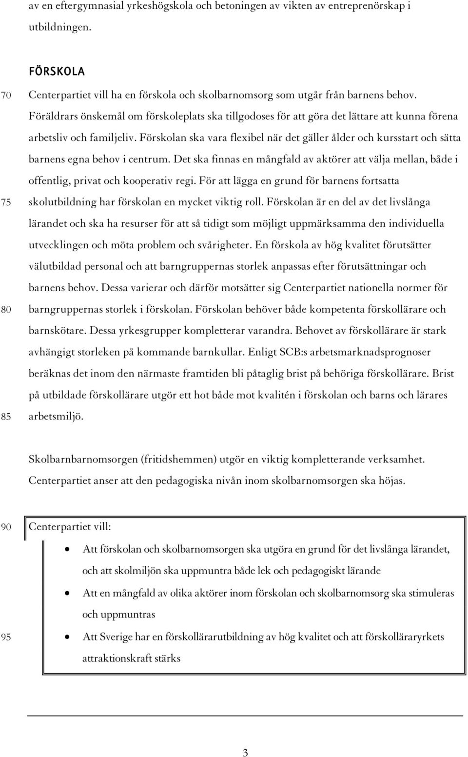 Förskolan ska vara flexibel när det gäller ålder och kursstart och sätta barnens egna behov i centrum.