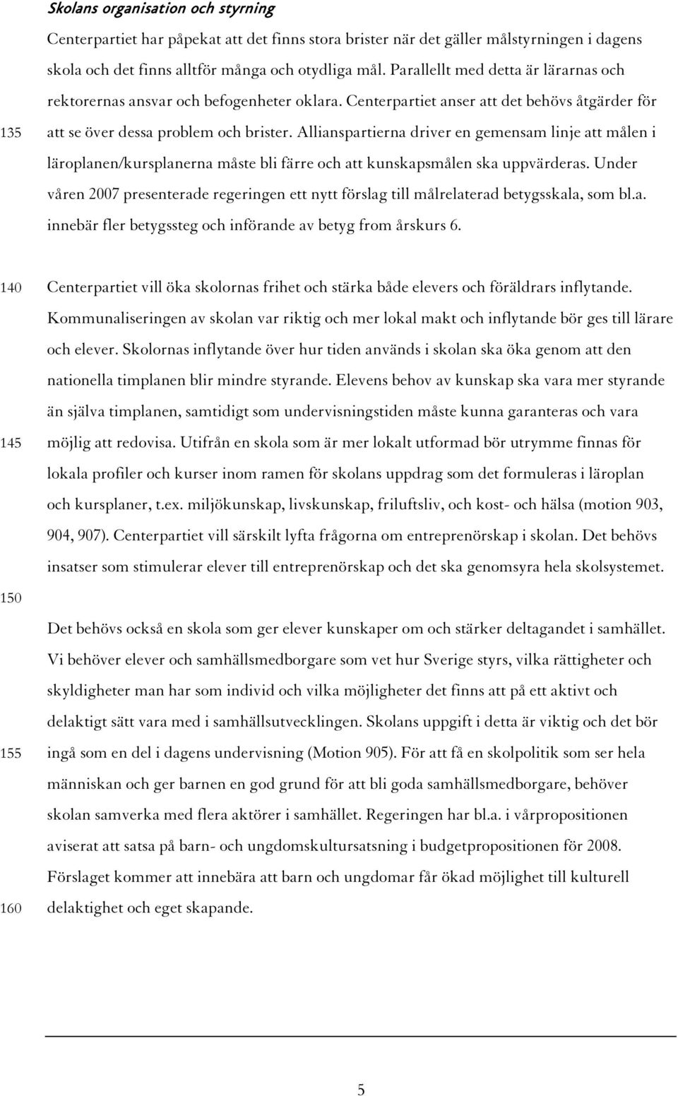 Allianspartierna driver en gemensam linje att målen i läroplanen/kursplanerna måste bli färre och att kunskapsmålen ska uppvärderas.