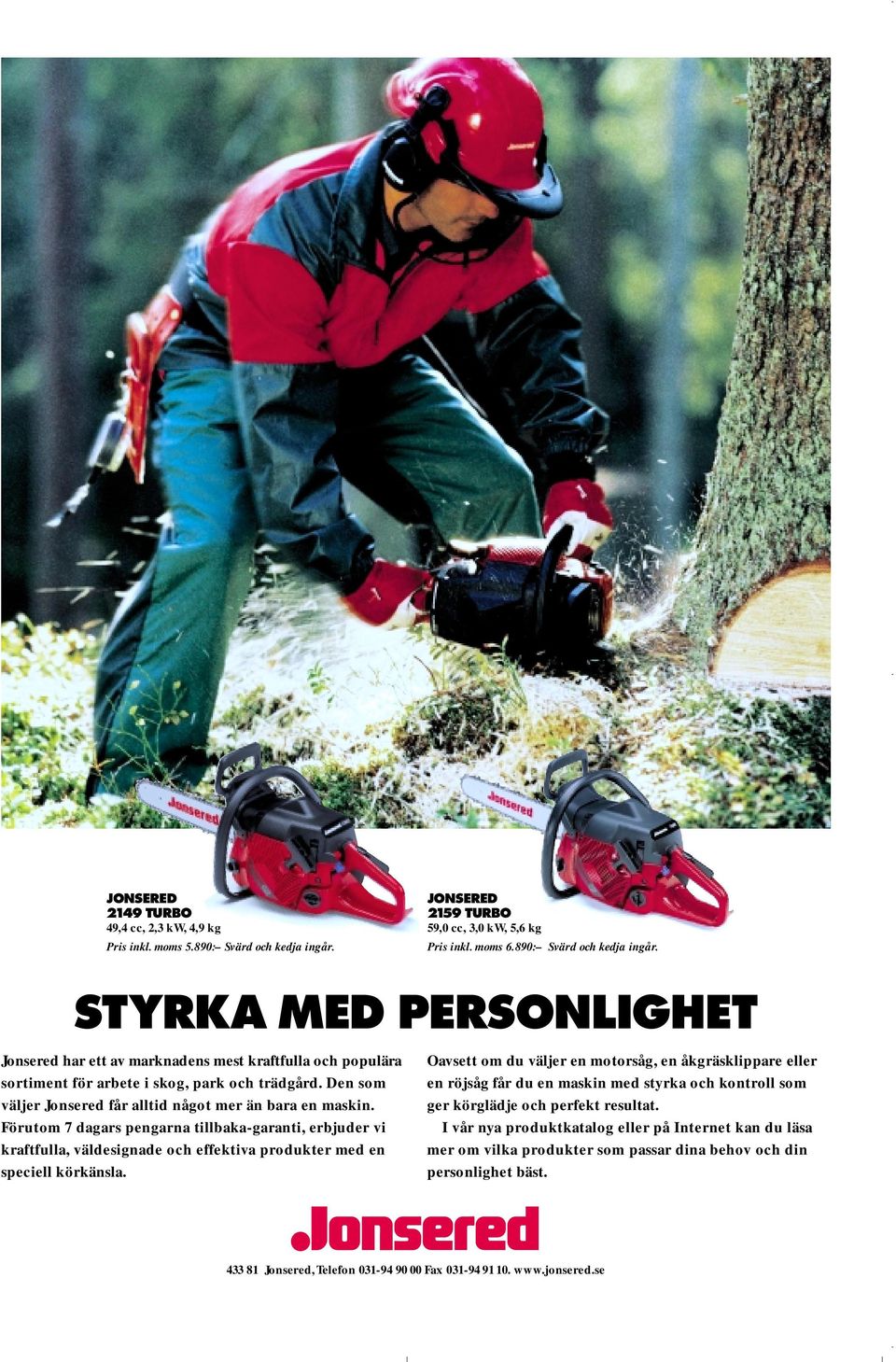 STYRKA MED PERSONLIGHET Jonsered har ett av marknadens mest kraftfulla och populära sortiment för arbete i skog, park och trädgård. Den som väljer Jonsered får alltid något mer än bara en maskin.