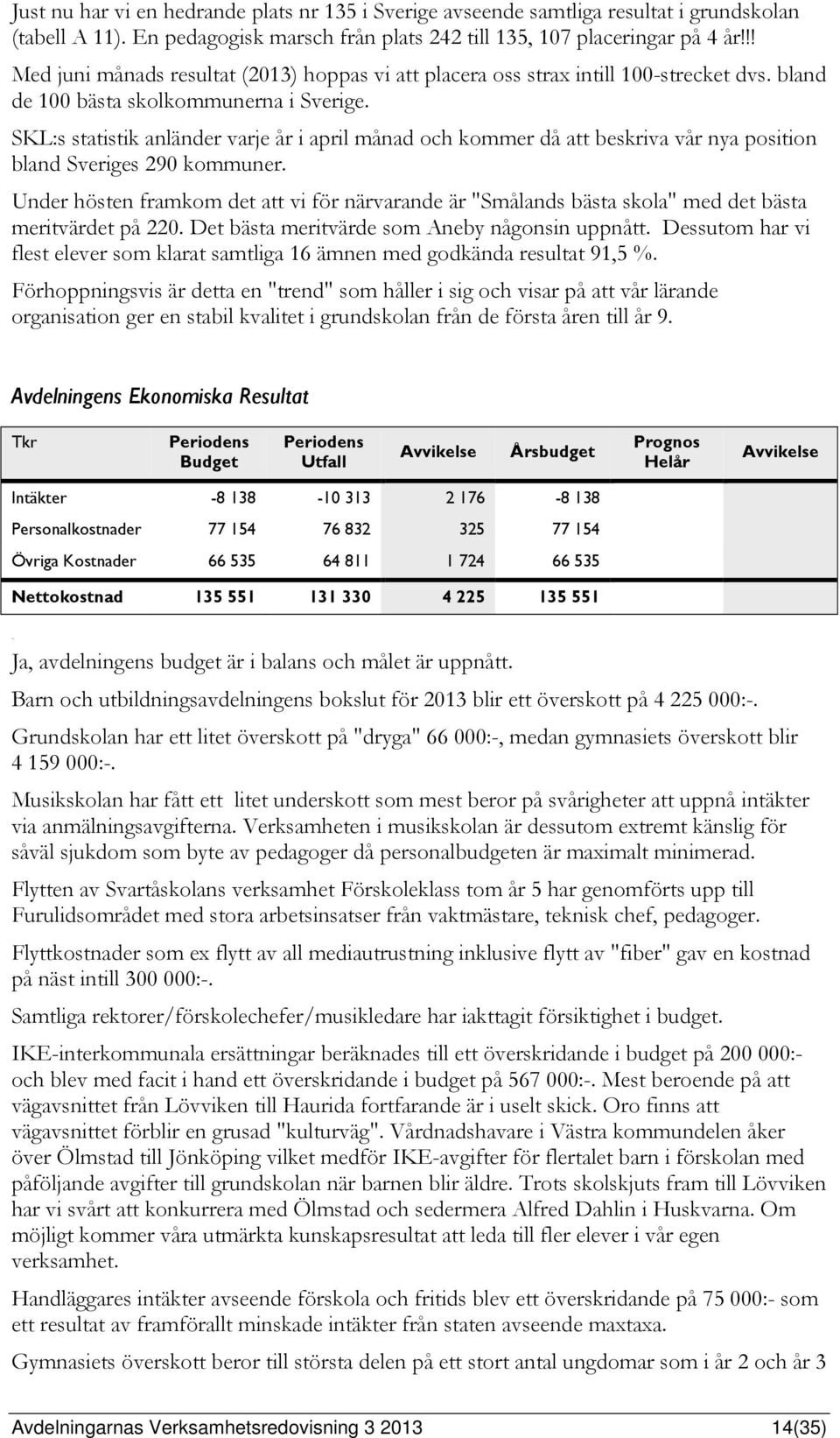 SKL:s statistik anländer varje år i april månad och kommer då att beskriva vår nya position bland Sveriges 290 kommuner.