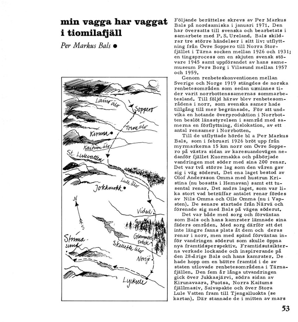 Bals skildrar tre större händelser i sitt liv: utflyttning från Övre Soppero till Norra Storfjället i Tärna socken mellan 1926 och 1931; en tingsprocess om en skjuten svensk stövare 1945 samt