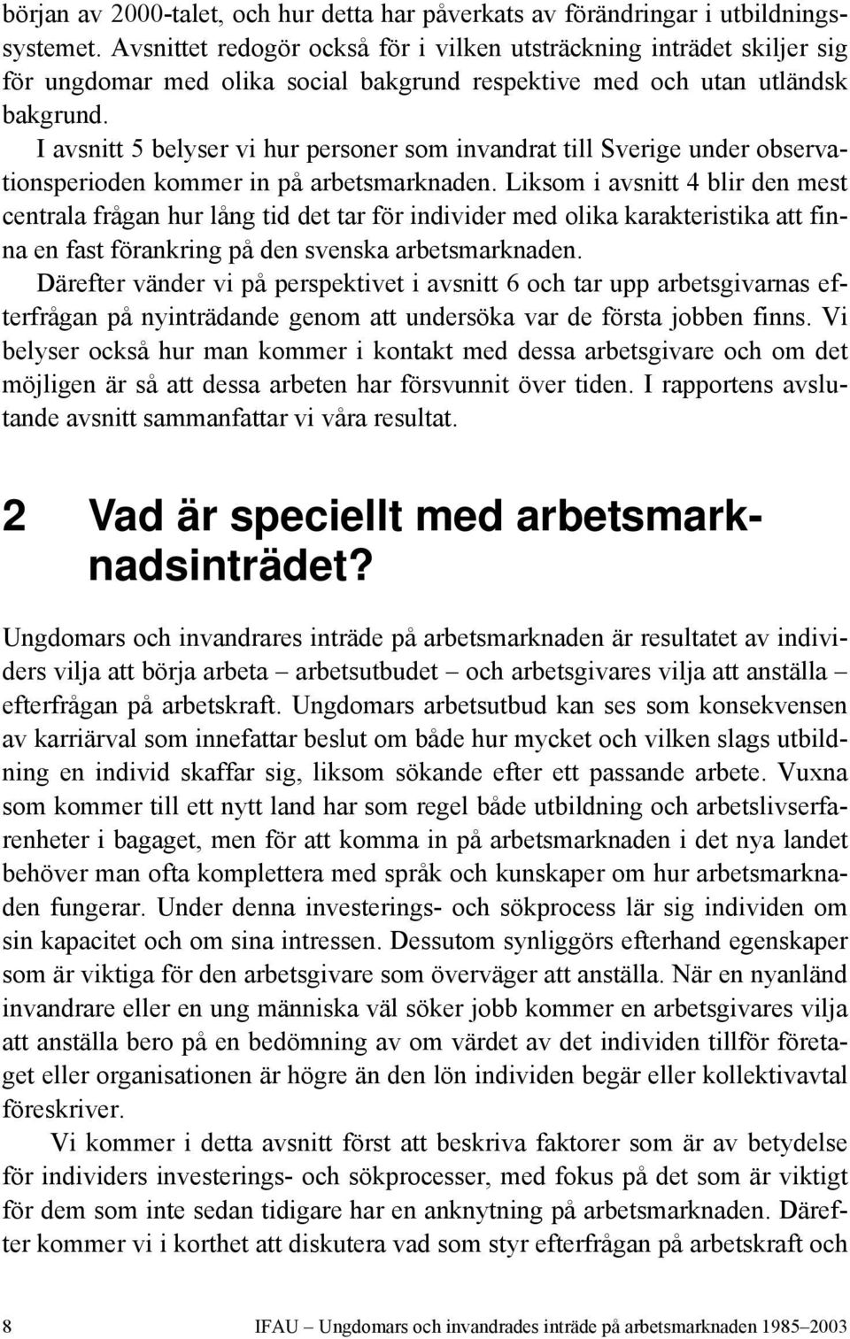 I avsnitt 5 belyser vi hur personer som invandrat till Sverige under observationsperioden kommer in på arbetsmarknaden.