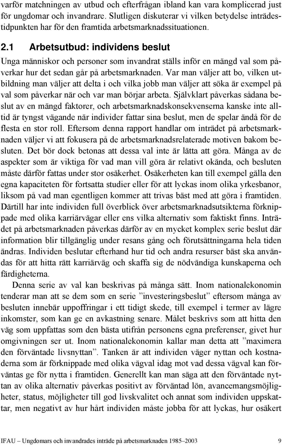 1 Arbetsutbud: individens beslut Unga människor och personer som invandrat ställs inför en mängd val som påverkar hur det sedan går på arbetsmarknaden.