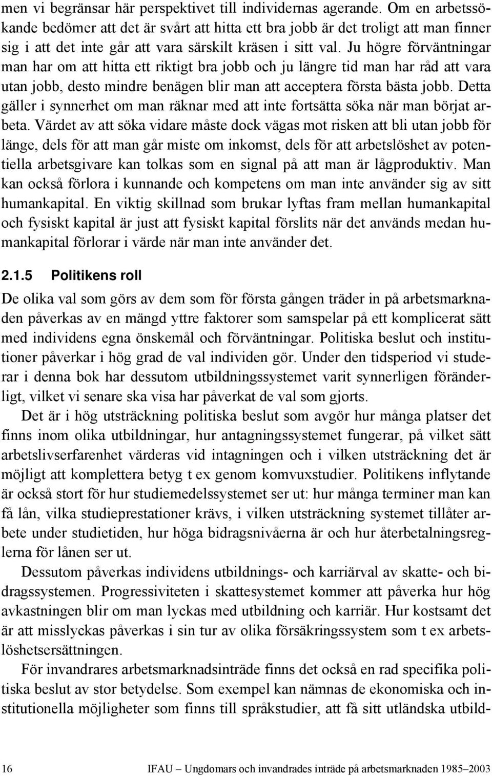 Ju högre förväntningar man har om att hitta ett riktigt bra jobb och ju längre tid man har råd att vara utan jobb, desto mindre benägen blir man att acceptera första bästa jobb.