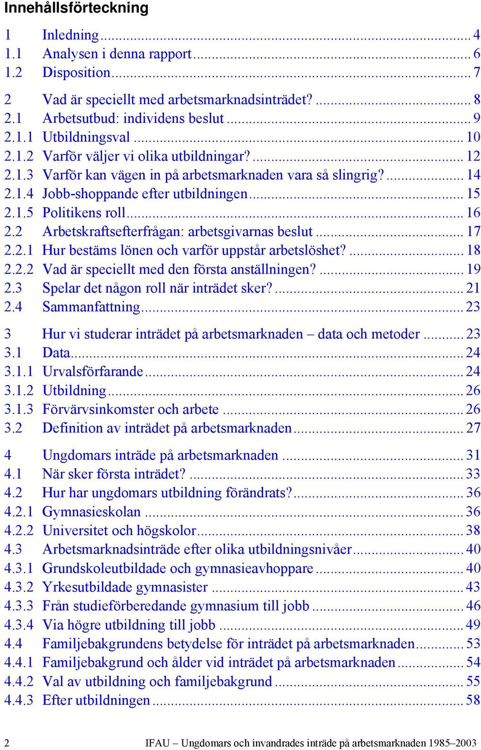 2 Arbetskraftsefterfrågan: arbetsgivarnas beslut... 17 2.2.1 Hur bestäms lönen och varför uppstår arbetslöshet?... 18 2.2.2 Vad är speciellt med den första anställningen?... 19 2.