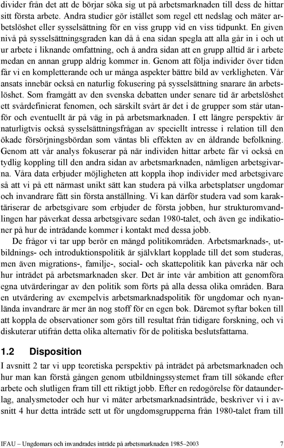 En given nivå på sysselsättningsgraden kan då å ena sidan spegla att alla går in i och ut ur arbete i liknande omfattning, och å andra sidan att en grupp alltid är i arbete medan en annan grupp