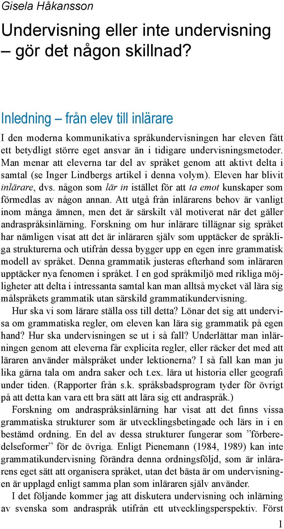 Man menar att eleverna tar del av språket genom att aktivt delta i samtal (se Inger Lindbergs artikel i denna volym). Eleven har blivit inlärare, dvs.