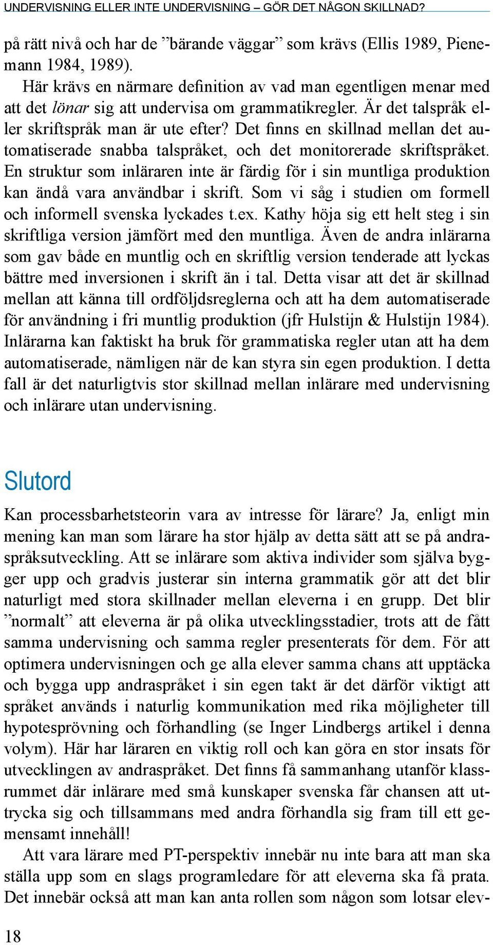 Det finns en skillnad mellan det automatiserade snabba talspråket, och det monitorerade skriftspråket.