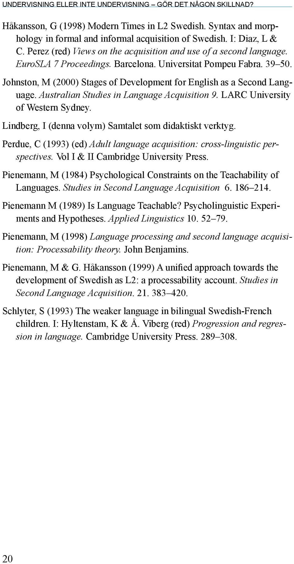 Johnston, M (2000) Stages of Development for English as a Second Language. Australian Studies in Language Acquisition 9. LARC University of Western Sydney.