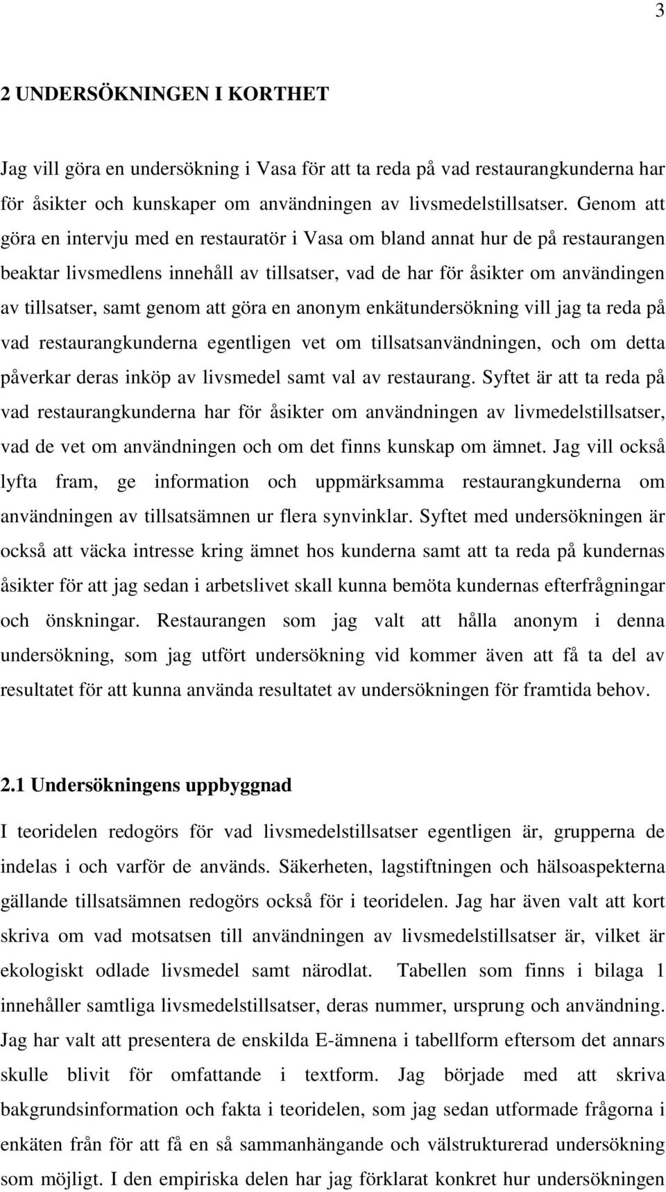 att göra en anonym enkätundersökning vill jag ta reda på vad restaurangkunderna egentligen vet om tillsatsanvändningen, och om detta påverkar deras inköp av livsmedel samt val av restaurang.