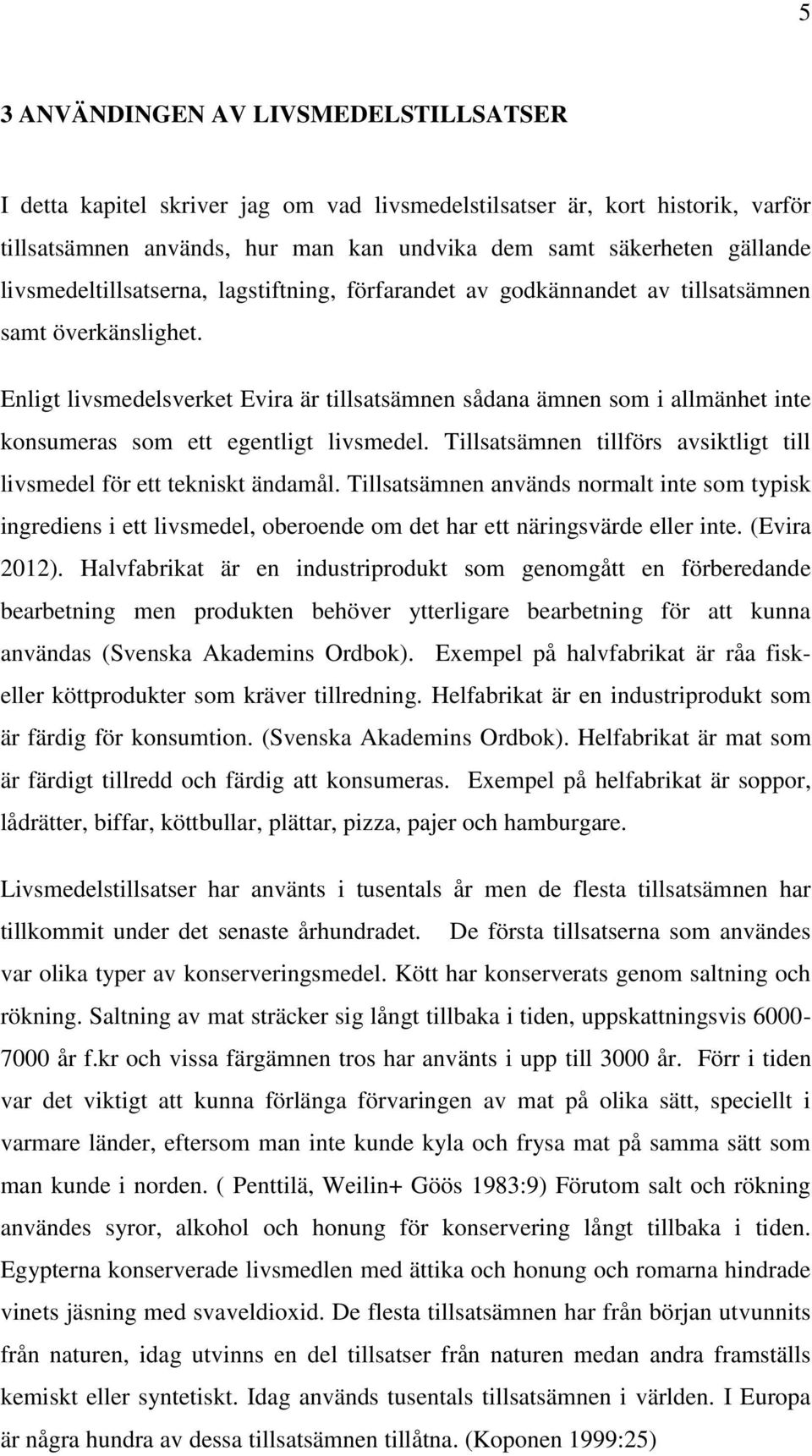 Enligt livsmedelsverket Evira är tillsatsämnen sådana ämnen som i allmänhet inte konsumeras som ett egentligt livsmedel. Tillsatsämnen tillförs avsiktligt till livsmedel för ett tekniskt ändamål.