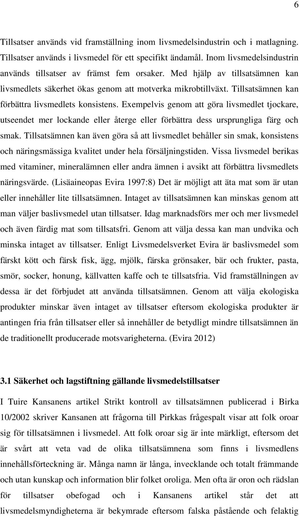 Tillsatsämnen kan förbättra livsmedlets konsistens. Exempelvis genom att göra livsmedlet tjockare, utseendet mer lockande eller återge eller förbättra dess ursprungliga färg och smak.